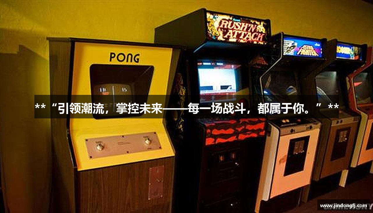 **“引领潮流，掌控未来——每一场战斗，都属于你。”**